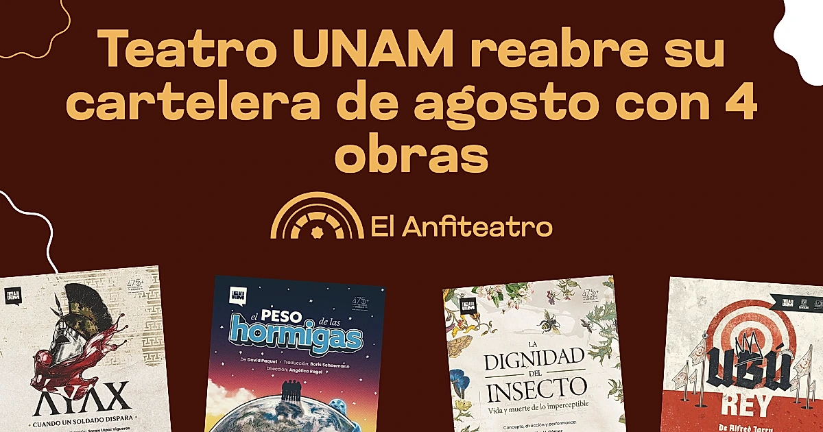 Teatro UNAM reabre su cartelera de agosto con 4 obras