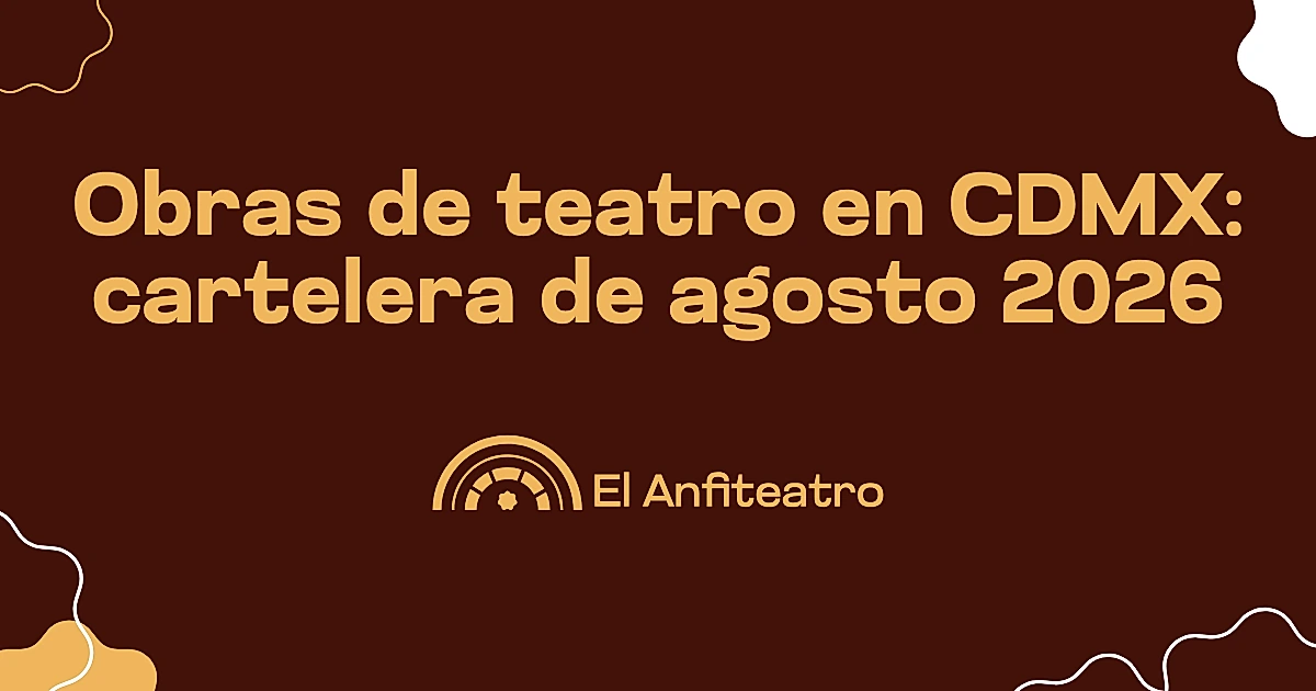 Obras de teatro en CDMX: cartelera de agosto 2026